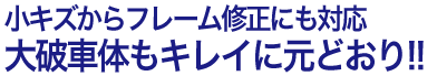 小キズからフレーム修正にも対応 大破車体もキレイに元どおり!!